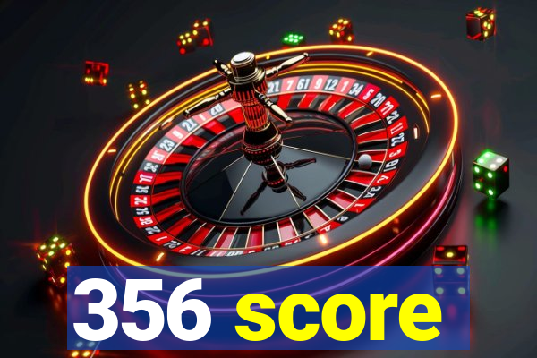 356 score