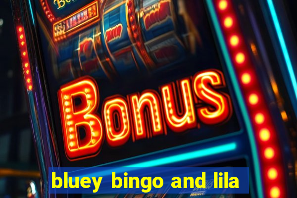 bluey bingo and lila