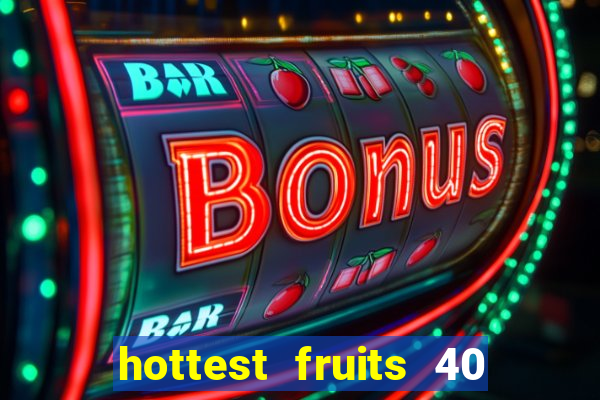 hottest fruits 40 slot free play