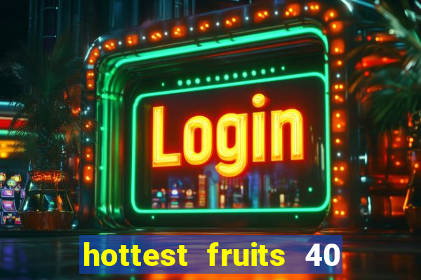 hottest fruits 40 slot free play