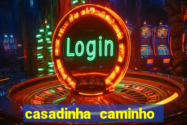 casadinha caminho da sorte