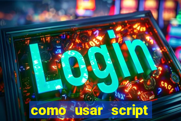 como usar script no cmsp