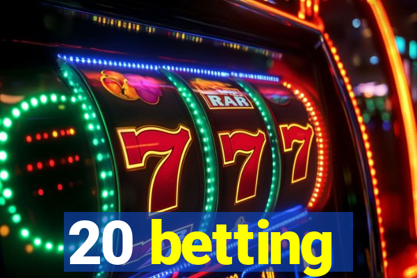 20 betting