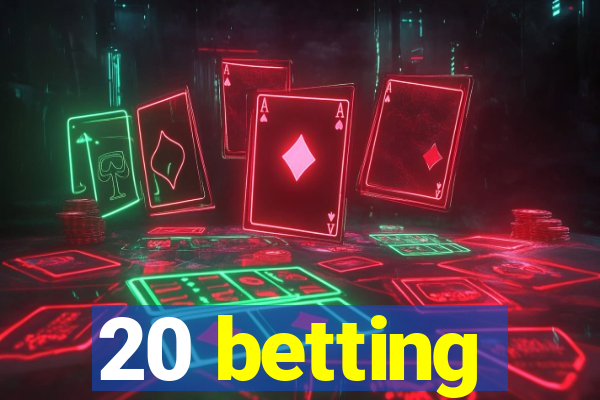 20 betting