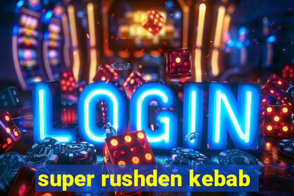 super rushden kebab