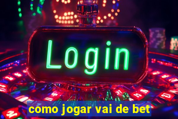 como jogar vai de bet