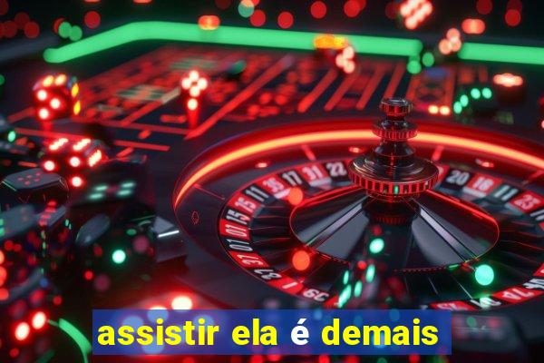 assistir ela é demais