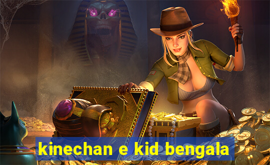 kinechan e kid bengala