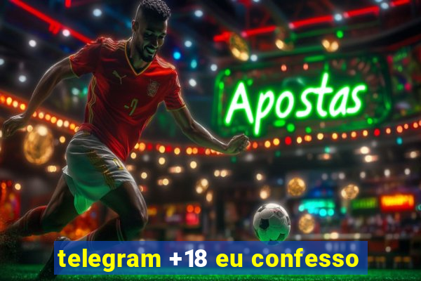 telegram +18 eu confesso