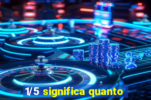 1/5 significa quanto