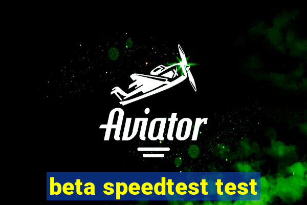 beta speedtest test