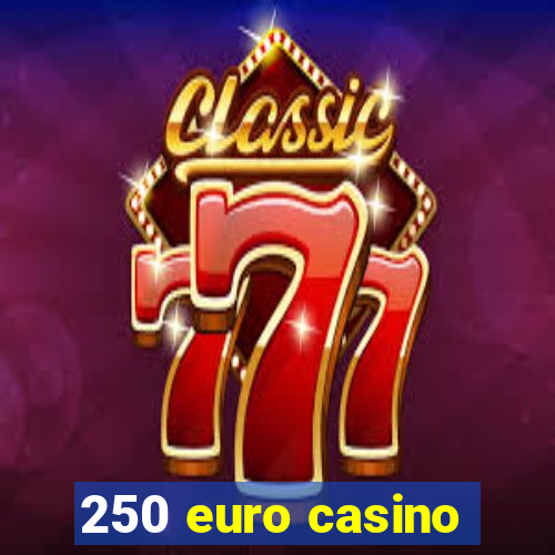 250 euro casino