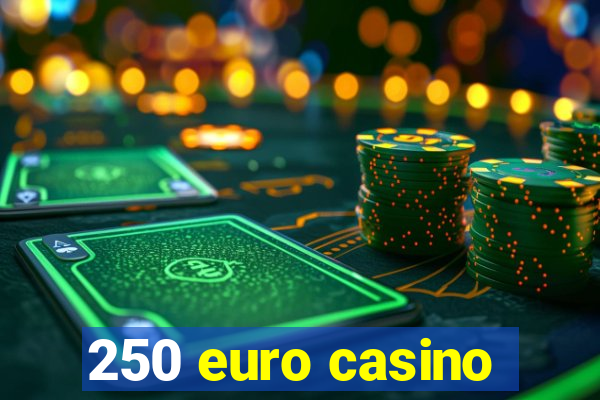 250 euro casino