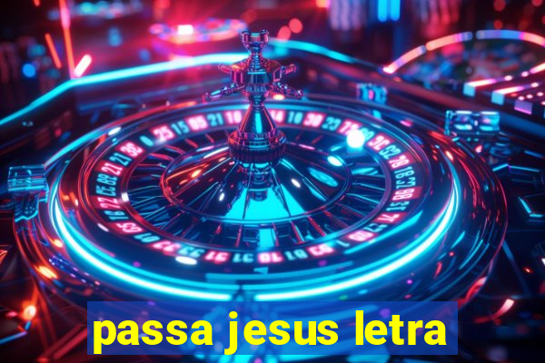 passa jesus letra