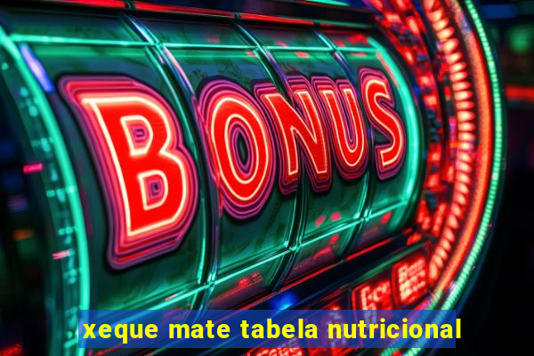 xeque mate tabela nutricional