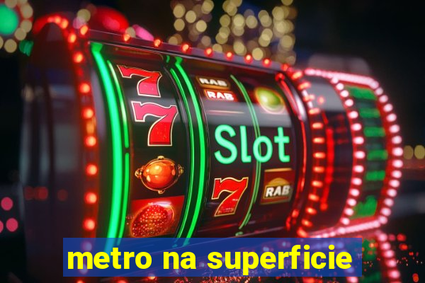 metro na superficie