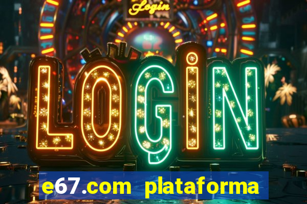 e67.com plataforma de jogos