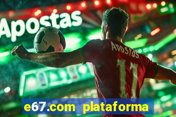 e67.com plataforma de jogos