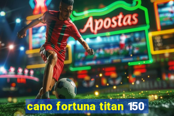 cano fortuna titan 150