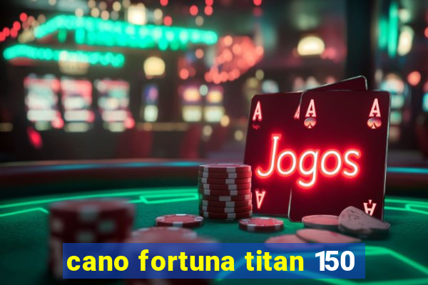 cano fortuna titan 150