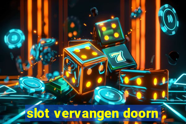 slot vervangen doorn