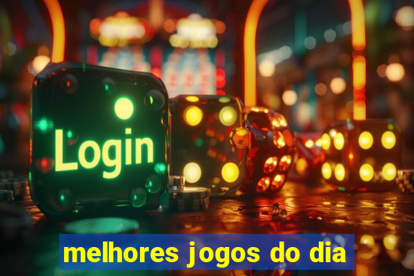 melhores jogos do dia