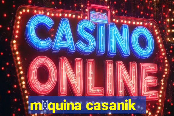 m谩quina casanik