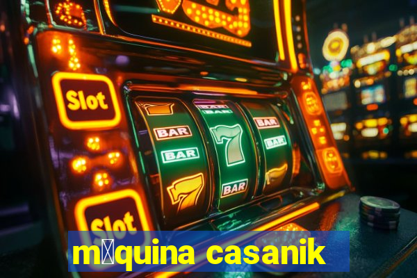 m谩quina casanik