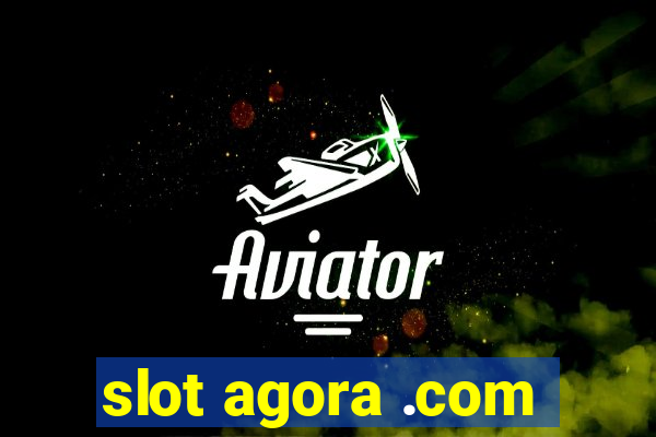 slot agora .com