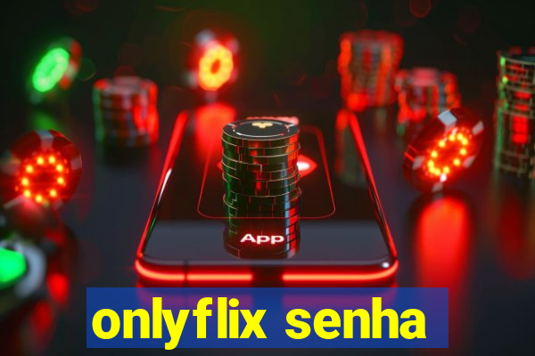 onlyflix senha