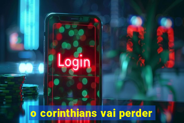 o corinthians vai perder