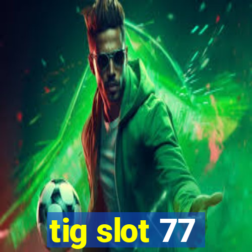 tig slot 77