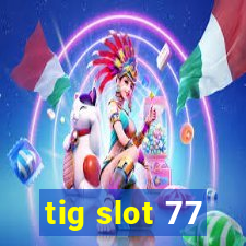 tig slot 77