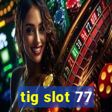 tig slot 77