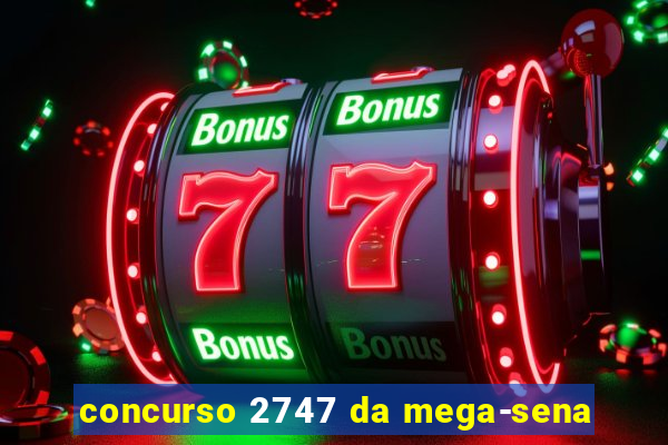 concurso 2747 da mega-sena