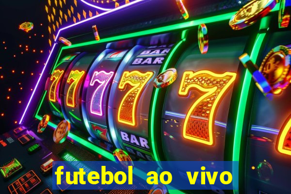 futebol ao vivo hoje futemax