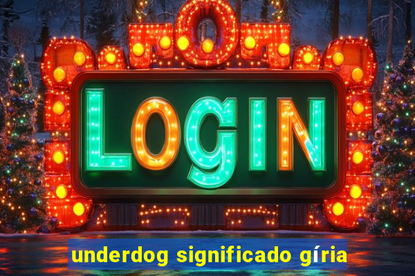 underdog significado gíria