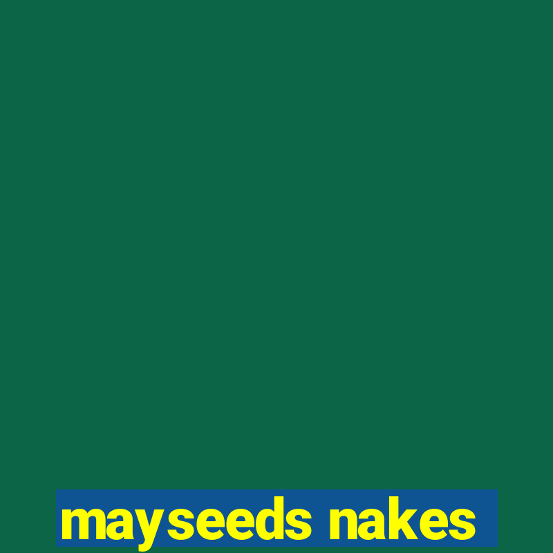 mayseeds nakes