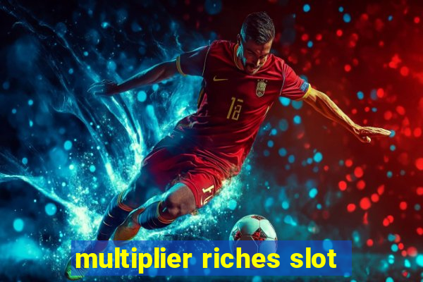 multiplier riches slot