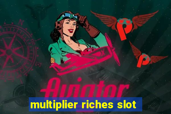 multiplier riches slot