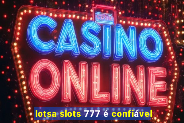 lotsa slots 777 é confiável