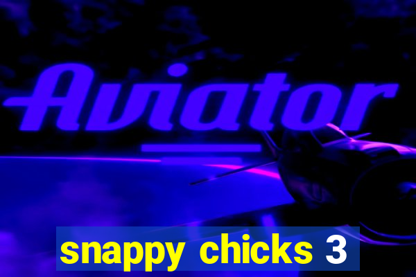 snappy chicks 3