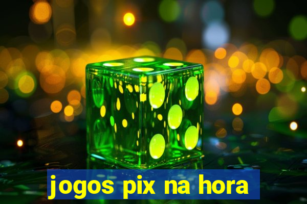 jogos pix na hora