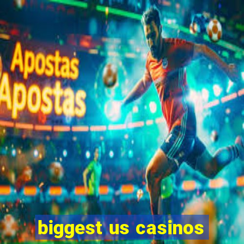 biggest us casinos