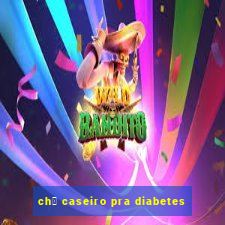 ch谩 caseiro pra diabetes