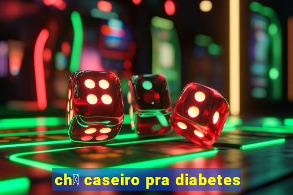 ch谩 caseiro pra diabetes