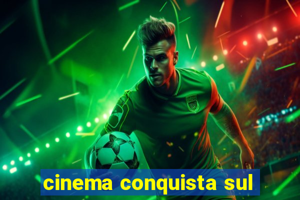 cinema conquista sul