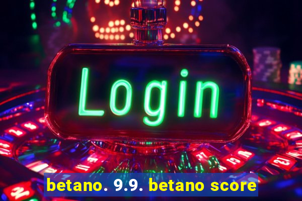 betano. 9.9. betano score