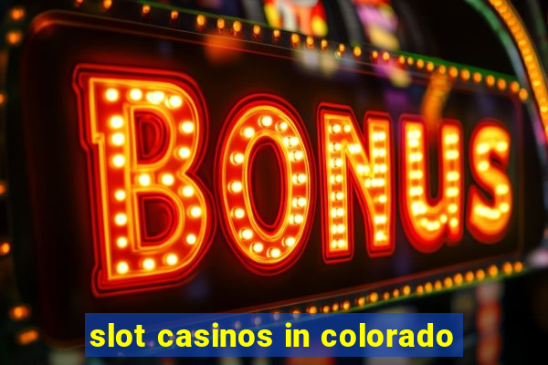 slot casinos in colorado