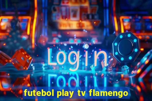 futebol play tv flamengo